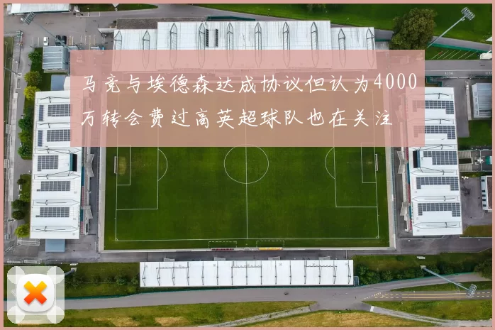 马竞与埃德森达成协议但认为4000万转会费过高英超球队也在关注