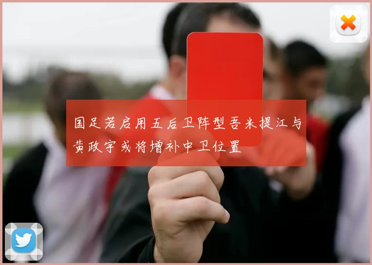 国足若启用五后卫阵型吾米提江与黄政宇或将增补中卫位置