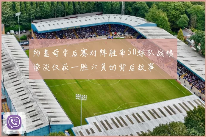 约基奇季后赛对阵胜率50球队战绩惨淡仅获一胜六负的背后故事